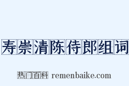寿崇清陈侍郎组词是什么意思的图片
